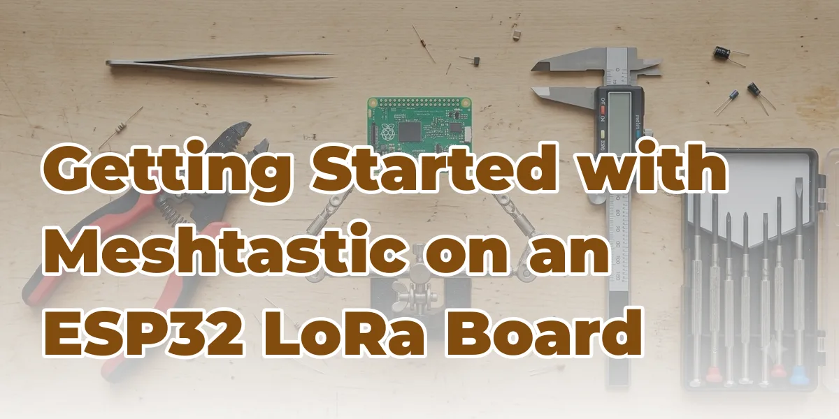 Getting Started with Meshtastic on an ESP32 LoRa Board