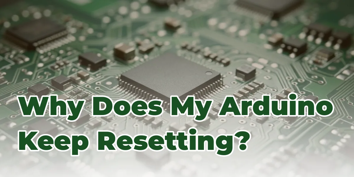 Why Does My Arduino Keep Resetting?