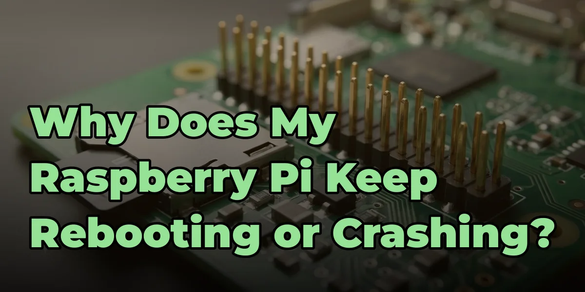 Why Does My Raspberry Pi Keep Rebooting or Crashing?